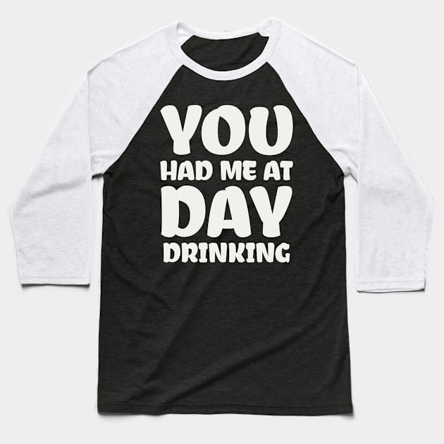 You Had Me At Day Drinking Baseball T-Shirt by colorsplash